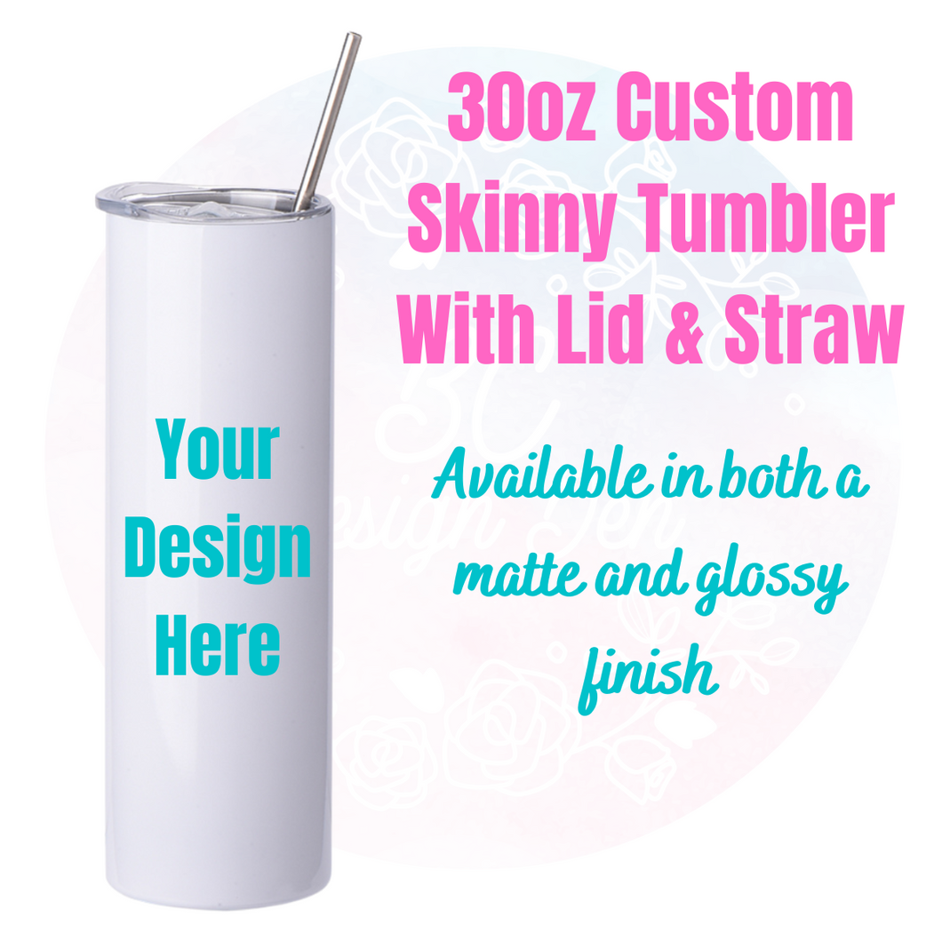 Custom Designed 30oz Skinny Tumbler